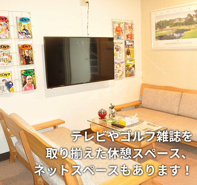 テレビやゴルフ雑誌を取り揃えた休憩スペース、ネットスペースもあります!